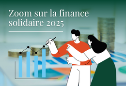 [Zoom sur la finance solidaire 2025] : 2024, une année de consolidation pour le marché de la finance solidaire