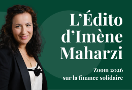[Zoom sur la finance solidaire 2026] : Édito d’Imène Maharzi, Présidente de FAIR